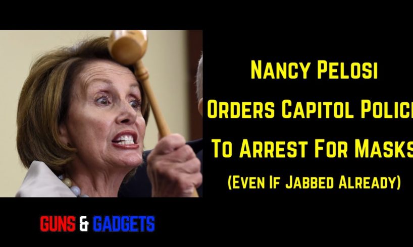 Pelosi Orders Police To Arrest For Masks