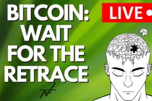 BITCOIN LIVE | WAIT FOR THE RETRACE!!!