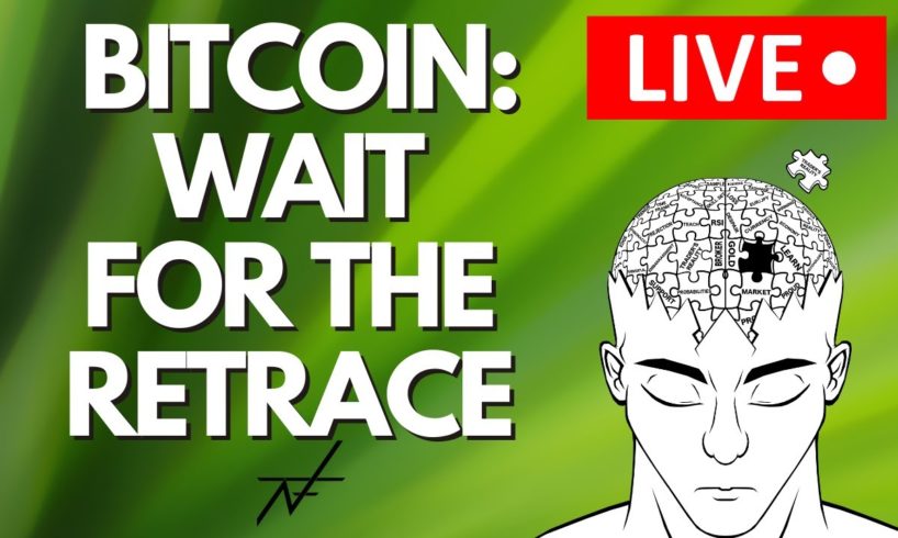 BITCOIN LIVE | WAIT FOR THE RETRACE!!!