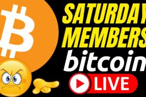 MEMBERS SATURDAY BITCOIN LIVE STREAM!