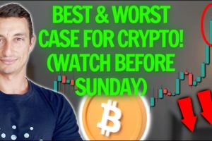 BEST & WORST Case for Bitcoin & Crypto Price (WATCH BEFORE SUNDAY)
