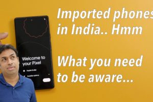 Importing Smartphones aka Pixel 6 In India? Beware Of These Things!