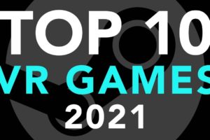 Top 10 Steam VR Games 2021