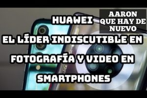 HUAWEI EL LIDER INDISCUTIBLE EL FOTOGRAFIA Y VIDEO EN SMARTPHONES