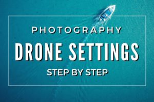 Drone photography tips and camera settings | STEP BY STEP