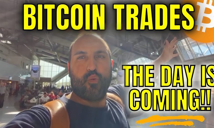 BITCOIN TRADES, THE DAY IS COMING!!!!