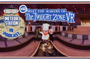 The Meteor Station Virtual Reality Podcast - Twilight Zone VR | Guests Doug Nabors &Frankie Cavanagh