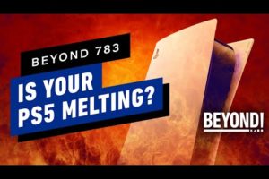 Is Your PS5 Melting? - Beyond 783