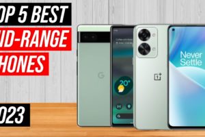 Best Midrange Phone 2023 - Top 5 Best Mid-Range Smartphones 2023