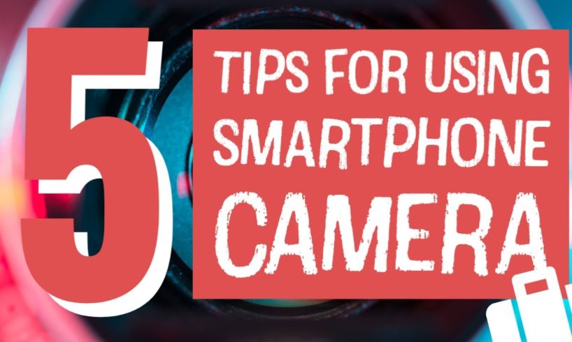 TOP FIVE Tips for Using Smartphone Camera