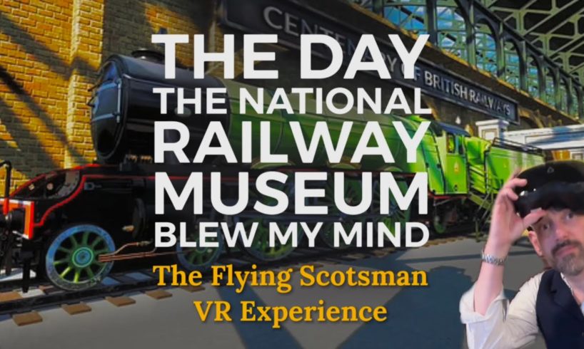 Flying Scotsman Virtual Reality Experience review: aka The day National Railway Museum blew my mind