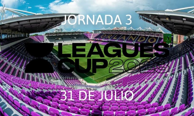 CALENDARIO Y HORARIOS | JORNADA 3 | 31 DE JULIO | LEAGUES CUP 2023 | INTERNACIONAL CLUBS