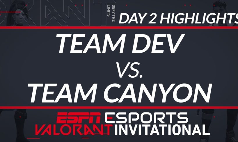 Team Dev vs Team Canyon - Day 2 Highlights - ESPN Esports VALORANT INVITATIONAL | ESPN ESPORTS