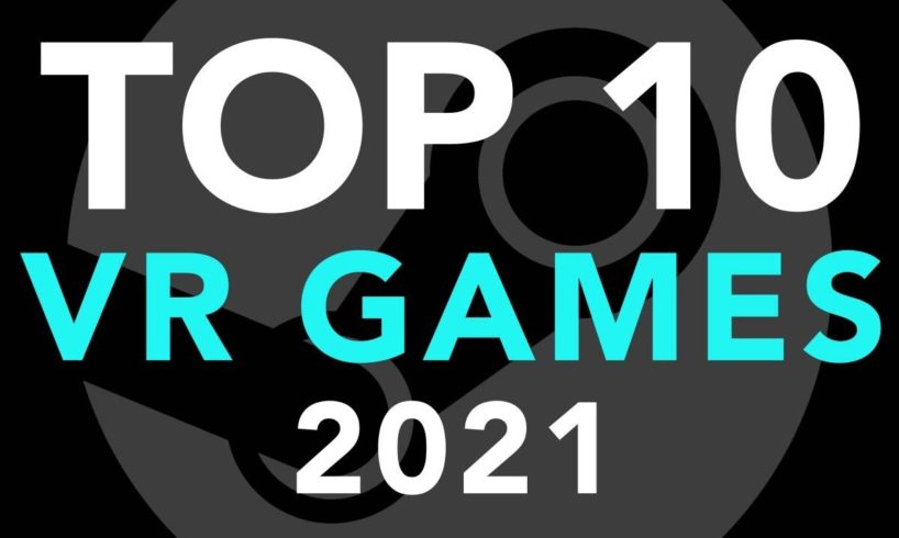 Top 10 Steam VR Games 2021