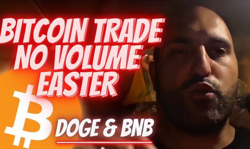 BITCOIN TRADE NO VOLUME EASTER, DOGE & BNB