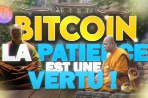 BITCOIN : LA PATIENCE EST UNE VERTUE !