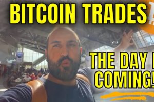 BITCOIN TRADES, THE DAY IS COMING!!!!