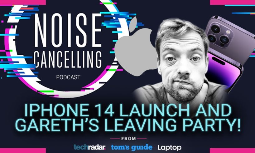 The iPhone 14 launch and Gareth's leaving party | The LAST Noise Cancelling Podcast