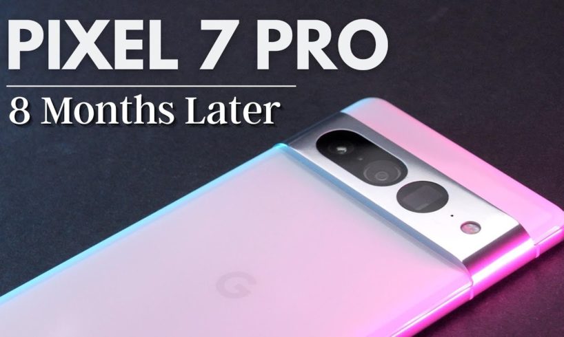 Google Pixel 7 Pro revisit: 8 months later