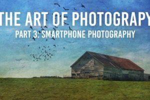 The Art of Photography | Part 3: Smartphone Photography