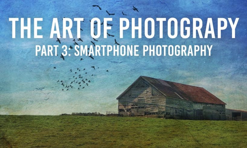 The Art of Photography | Part 3: Smartphone Photography
