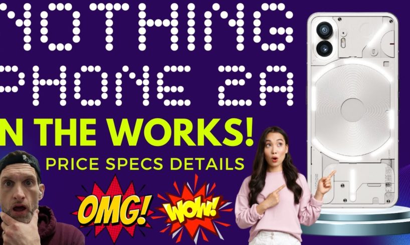 Nothing Phone 2a is a Go! News Leaks Pics Release Date Similar Specs to Phone 2 vs Google Pixel 8a