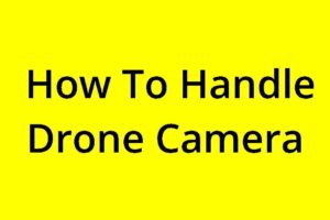[SOLVED] HOW TO HANDLE DRONE CAMERA?