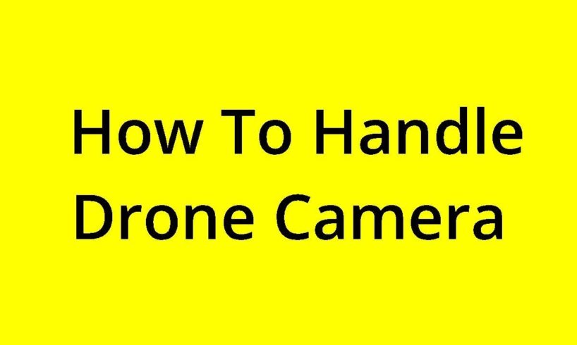 [SOLVED] HOW TO HANDLE DRONE CAMERA?